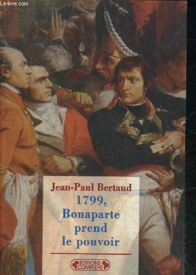 1799 BONAPARTE PREND LE POUVOIR - LE 18 BRUMAIRE AN VIII LA REPUBLIQUE MEURT ELLE ASSASSINEE ? .