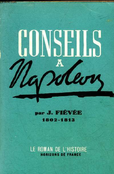 CONSEILS A NAPOLEON 1802-1813 - COLLECTION LE ROMAN DE L'HISTOIRE.