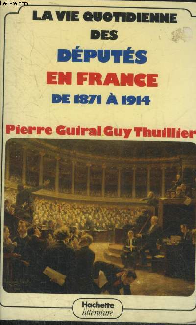 LA VIE QUOTIDIENNE DES DEPUTES EN FRANCE DE 1871 A 1914.