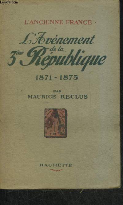 L'AVENEMENT DE LA 3EME REPUBLIQUE 1871-1875 - COLLECTION L'ANCIENNE FRANCE.