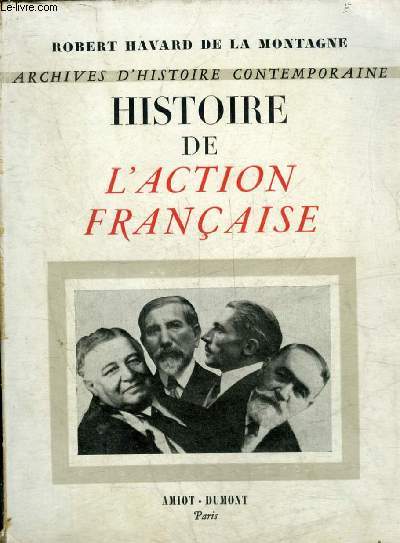 HISTOIRE DE L'ACTION FRANCAISE - COLLECTION ARCHIVES D'HISTOIRE CONTEMPORAINE.