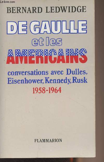 De Gaulle et les amricaines, conversations avec Dulles, Eisenhower, Kennedy, Rusk 1958-1964