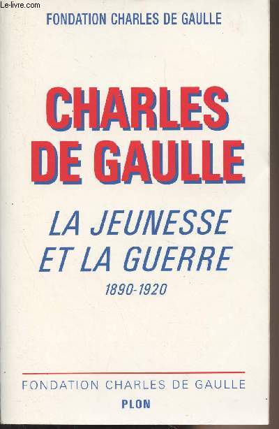 Charles de Gaulle, La jeunesse et la guerre 1890-1920 - Colloque international organisé par La Fondation Charles de Gaulle, Lille 5-6 novembre 1999