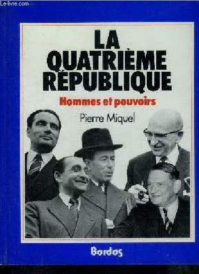 LA QUATRIEME REPUBLIQUE HOMMES ET POUVOIRS.