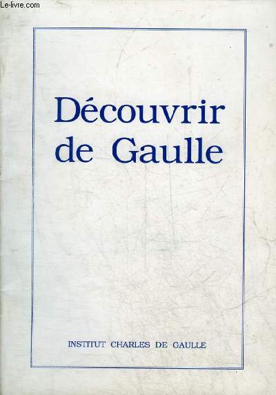 DECOUVRIR DE GAULLE - INSTITUT CHARLES DE GAULLE PARIS 1994.