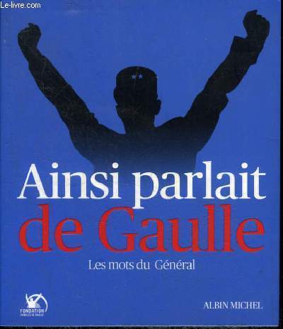 AINSI PARLAIT DE GAULLE LES MOTS DU GENERAL.