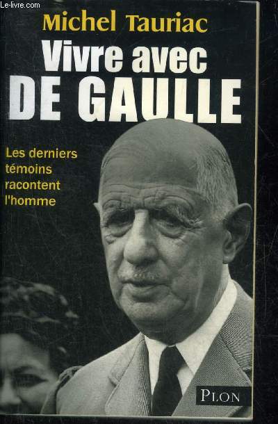 VIVRE AVEC DE GAULLE LES DERNIERS TEMOINS RACONTENT L'HOMME.