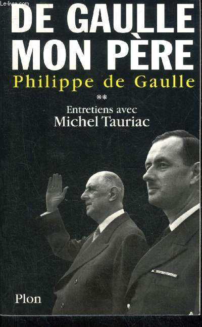 DE GAULLE MON PERE ENTRETIENS AVEC MICHEL TAURIAC - TOME 2.