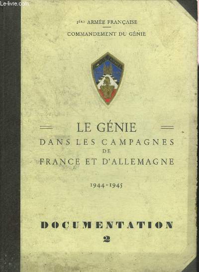 1ERE ARMEE FRANCAISE COMMANDEMENT DU GENIE - LE GENIE DANS LES CAMPAGNES DE FRANCE ET D'ALLEMAGNE 1944-1945 - DOCUMENTATION 2.
