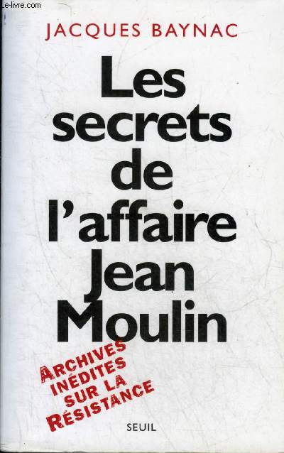 LES SECRETS DE L'AFFAIRE JEAN MOULIN - CONTEXTE CAUSES ET CIRCONSTANCES - ARCHIVES INEDITES SUR LA RESISTANCE.