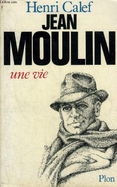 JEAN MOULIN UNE VIE 20 JUIN 1899 - 21 JUIN 1943.