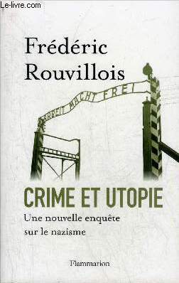CRIME ET UTOPIE UNE NOUVELLE ENQUETE SUR LE NAZISME.