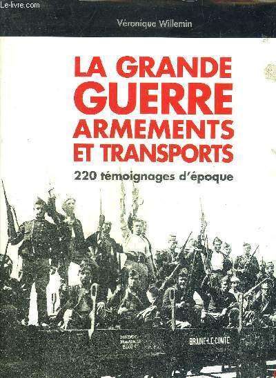 LA GRANDE GUERRE ARMEMENTS ET TRANSPORTS - 220 TEMOIGNAGES D'EPOQUE.