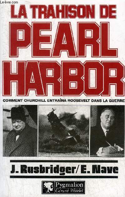 LA TRAHISON DE PEARL HARBOR COMMENT CHURCHILL ENTRAINA ROOSEVELT DANS LA GUERRE.