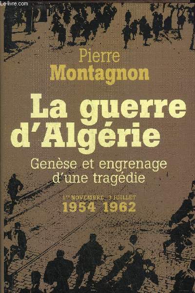 LA GUERRE D'ALGERIE GENESE ET ENGRENAGE D'UNE TRAGEDIE - 1ER NOVEMBRE 1954 - 3 JUILLET 1962.