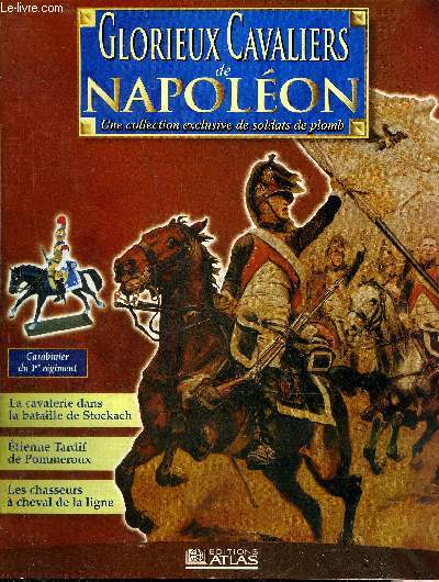 GLORIEUX CAVALIERS DE NAPOLEON - Carabinier du 1er rgiment - toujours au chemin de l'honneur - la cavalerie dans la bataille de Stockach - la charge de la brigade Nansouty  Stockach - Etienne Tardif de Pommeroux - les chasseurs  cheval de la ligne etc.