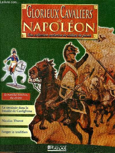 GLORIEUX CAVALIERS DE NAPOLEON - Le Marchal Bessires duc d'Istrie - la cavalerie dans la bataille de Castiglione - Kilmaine manque de s'emparer de Wrmser - Nicolas Thurot - forger la tradition - la trait de Paris 15 mai 1796.