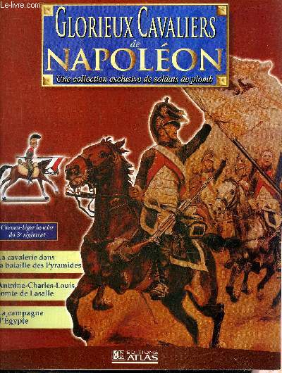 GLORIEUX CAVALIERS DE NAPOLEON - Chevau lger lancier du 3e rgiment (compagnie d'lite) - une cration napolonienne tardive - la cavalerie dans la bataille des Pyramides - la fureur de Lasalle - Antoine Charles Louis comte de Lasalle etc.