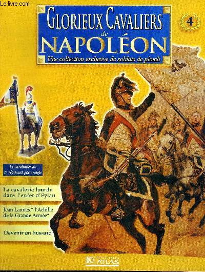 GLORIEUX CAVALIERS DE NAPOLEON N4 - Carabinier du 1er rgiment porte aigle - la cavalerie lourde dans l'enfer - la charge des 80 escadrons - Jean Lannes l'Achille de la grande arme - devenir hussard - la campagne d'hiver en Pologne 1806-1807.
