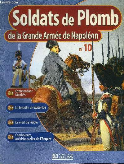 SOLDATS DE PLOMB DE LA GRANDE ARMEE DE NAPOLEON N10 - Commandant Manhs - la bataille de Waterloo - la mort de l'Aigle - Cambacrs archichancelier de l'Empire.