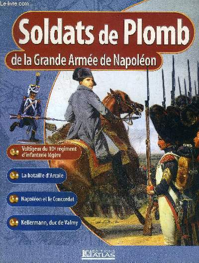 SOLDATS DE PLOMB DE LA GRANDE ARMEE DE NAPOLEON - Voltigeur du 10e rgiment d'infanterie lgre - la bataille d'Arcole du 15 au 17 novembre 1796 - les forteresses de l'Empire - Napolon et le Concordat - Kellermann duc de Valmy etc.