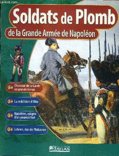SOLDATS DE PLOMB DE LA GRANDE ARMEE DE NAPOLEON - Chasseur de la Garde en grande tenue - la reddition d'Ulm le 20 octobre 1805 - l'espionnage sous l'Empire - Napolon adepte d'un pouvoir fort - Lebrun duc de Plaisance etc.