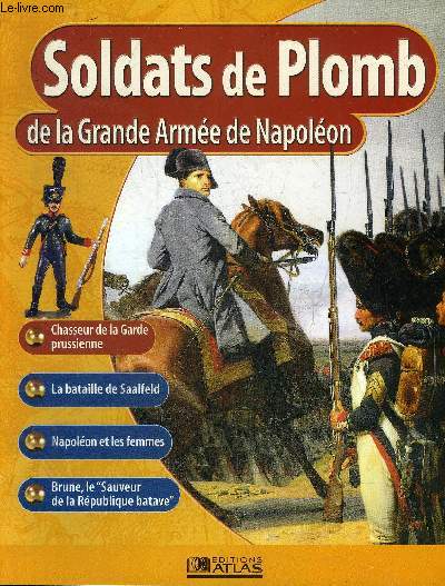 SOLDATS DE PLOMB DE LA GRANDE ARMEE DE NAPOLEON - Chasseur de la Garde prussienne - la bataille de Saalfeld le 10 octobre 1810 - les coles sous l'Empire apprendre le mtier militaire - Napolon et les femmes - Brune le Sauveur de la Rpublique batave..