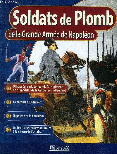SOLDATS DE PLOMB DE LA GRANDE ARMEE DE NAPOLEON - Officier (grande tenue) du 3e rgiment de grenadiers de la Garde (ex hollandais) - la bataille d'Ebersberg le 3 mai 1809 - les ambulances de la Grande Arme - Napolon et la Louisiane etc.