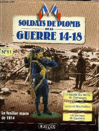 SOLDATS DE PLOMB DE LA GUERRE 14-18 N11 - Le fusilier marin de 1914 - les demoiselles au pompon rouge - la bataille des Monts de Champagne - en marge du Chemin des Dames - la soupe plat unique - la tenue bleu horizon - Ronarc'h le hros de Dixmude etc.