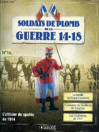 SOLDATS DE PLOMB DE LA GUERRE 14-18 N16 - L'officier de spahis de 1914 - l'officier du 2e rgiment de spahis - la bataille du Grand Couronn - rsister devant Nancy - les blessures - naissance de l'artillerie de tranche etc.