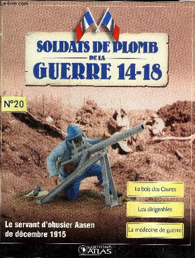 SOLDATS DE PLOMB DE LA GUERRE 14-18 N20 - Le servant d'obusier Aasen de dcembre 1915 - le servant d'obusier Aasen du 37e RI - les bois des Caures - l'agonie des chasseurs de Driant - le sentiment national - les dirigeables etc.