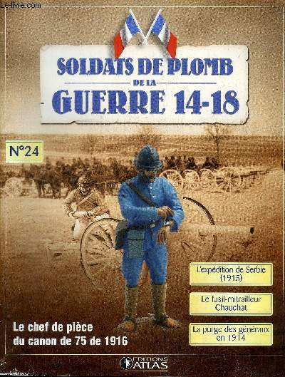 SOLDATS DE PLOMB DE LA GUERRE 14-18 N24 Le chef de pice du canon de 75 de 1916 - le chef de pice du 20e RAC - l'expdition de Serbie 1915 - dbarquement  Salonique - les Amricains au secours de l'Entente - le fusil mitrailleur Chauchat etc.