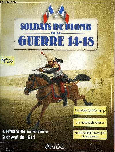 SOLDATS DE PLOMB DE LA GUERRE 14-18 N25 - L'officier de cuirassiers  cheval de 1914 - le cavalier du 6e rgiment de cuirassiers - la bataille de Morhange - dfaite franaise en Lorraine - la lassitude en finir avec la guerre - les avions de chasse etc.