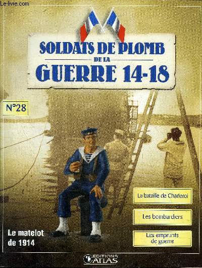 SOLDATS DE PLOMB DE LA GUERRE 14-18 N28 - Le matelot de 1914 - le matelot de cuirass Suffren - la bataille de Charleroi - choc frontal en Belgique - les Italiens entre mpris et compassion - les bombardiers - l'amiral Lacaze ministre de la Marine etc.