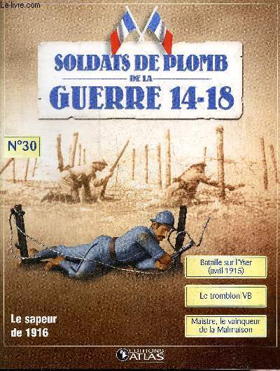 SOLDATS DE PLOMB DE LA GUERRE 14-18 N30 - Le sapeur de 1916 - le sapeur du 1er rgiment du gnie - bataille sur l'Yser avril 1915 -  l'assaut du saillant d'Ypres - les officiers entre respect et colre - le tromblon VB etc.