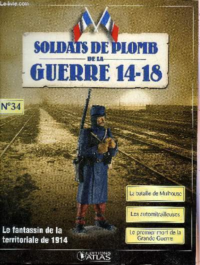 SOLDATS DE PLOMB DE LA GUERRE 14-18 N34 - Le fantassin de la territoriale de 1914 - le territorial du 66e RTI - la bataille de Mulhouse - chec franais  Mulhouse - l'armistice entre joie et soulagement - les automitrailleuses etc.