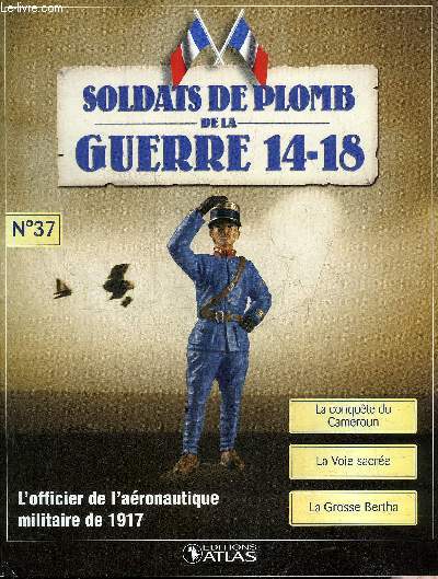 SOLDATS DE PLOMB DE LA GUERRE 14-18 N37 - L'officier de l'aronautique militaire de 1917 - l'officier de l'escadrille des Cigognes - le conqute du Cameroun - objectif Yaound - paroles d'aumniers - la Voie sacre - Pell major gnral de Joffre etc.