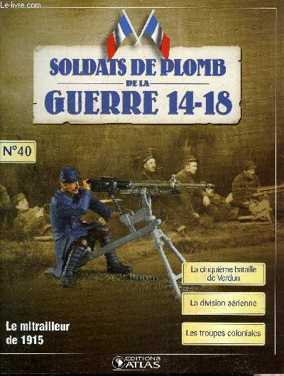 SOLDATS DE PLOMB DE LA GUERRE 14-18 N40 - Le mitrailleur de 1915 - le mitrailleur du 39eRI - la cinquime bataille de Verdun - une attaque  objectis limits - paroles de tlphonistes - la division arienne - Guyot de Salins le commandant de la 38e DI..