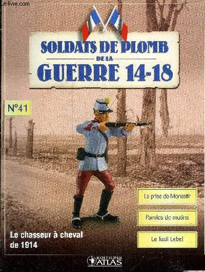 SOLDATS DE PLOMB DE LA GUERRE 14-18 N41 - Le chasseur  cheval de 1914 - le cavalier du 11e rgiment de chasseurs  cheval - la prise de Monastir - premire victoire en Orient - paroles de mutins - le fusil Lebel - l'amiral Gauchet commandant etc.