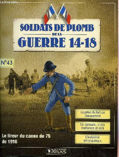SOLDATS DE PLOMB DE LA GUERRE 14-18 N43 - Le tireur du canon de 75 de 1916 - le tireur du 4e RAC - la prise du fort de Douaumont - la chute d'un gant - la censure entre mfiance et dfi - la stratgie des objectifs limits etc.