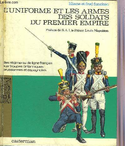 L'UNIFORME ET LES ARMES DES SOLDATS DU PREMIER EMPIRE - TOME 1 .