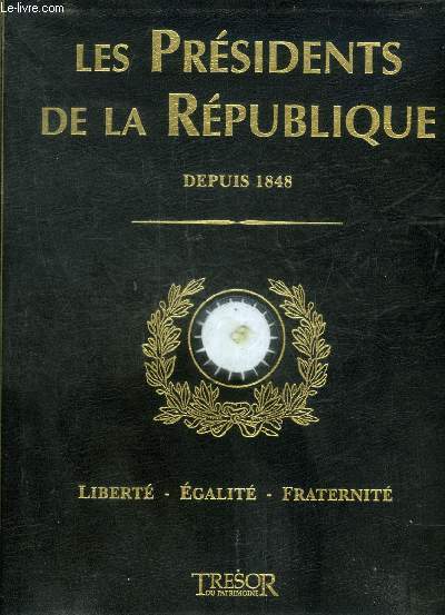 LES PRESIDENTS DE LA REPUBLIQUE DEPUIS 1848 LIBERTE EGALITE FRATERNITE - LA COLLECTION DU PATRIMOINE.