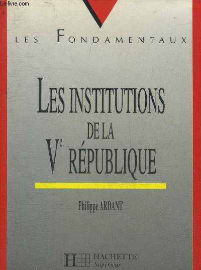 LES INSTITUTIONS DE LA VE REPUBLIQUE - COLLECTION LES FONDAMENTAUX.