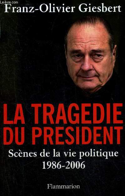 LA TRAGEDIE DU PRESIDENT SCENES DE LA VIE POLITIQUE 1986-2006.