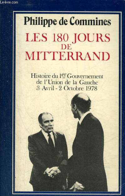 LES 180 JOURS DE MITTERRAND - HISTOIRE DU 1ER GOUVERNEMENT DE L'UNION DE LA GAUCHE 3 AVRIL - 2 OCTOBRE 1978.