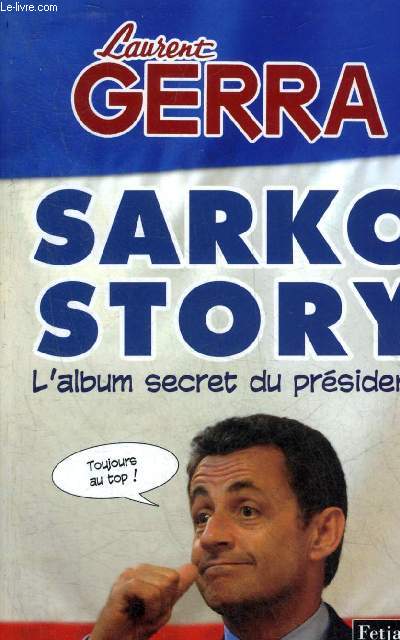SARKO STORY L'ALBUM SECRET DU PRESIDENT.