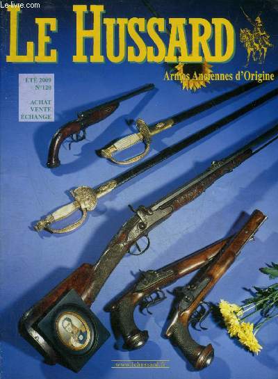 LE HUSSARD ARMES ANCIENNES D'ORIGINE N 120 ETE 2009 - Armes de poing - armes d'paule - les pages du bricoleur - armes blanches - uniformes/militaria - matriel de rechargement - anciens documents.