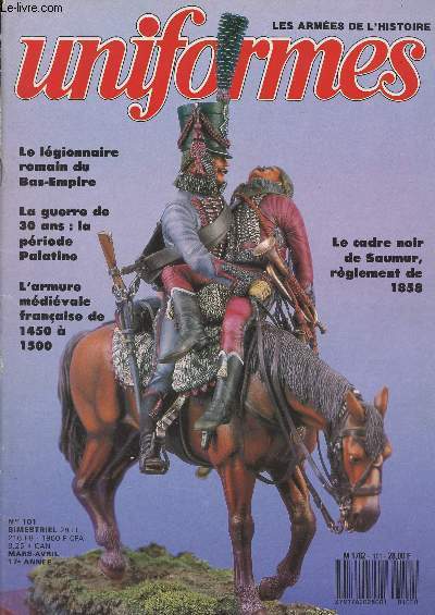 UNIFORMES LES ARMEES DE L'HISTOIRE N 101 - Mars-avril 87 - Actualits - Le lgionnaire romain du Bas-Empire - La guerre de 30 ans : la priode Palatine 1re partie - Le cadre noir de Saumur, rglement de 1858 - L'armurerie mdivale franaise de 1450 