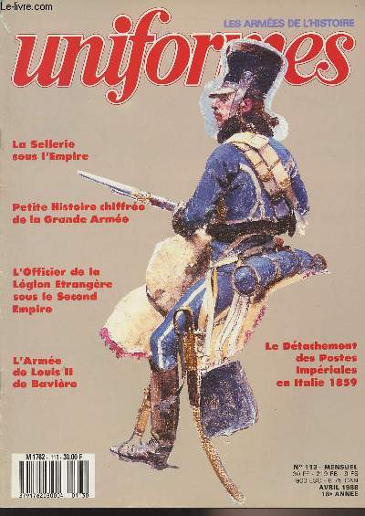 UNIFORMES LES ARMEES DE L'HISTOIRE N 113 - Avril 88 - La sellerie du 1er Empire - Petite histoire chiffre de la Grande Arme - Les postiers d'Elite sous le Second Empire - L'officier de la Lgion Etrangre 1852-1867 - L'Arme de Louis II de Bavire
