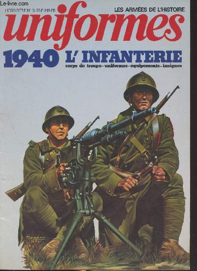 UNIFORMES LES ARMEES DE L'HISTOIRE HORS SERIE N3 - 1940 l'infanterie - Les corps de troupe - Les glorieuses silhouettes 1871-1918 - L'habillement 1919-1940 - L'quipement individuel - Insignes et attributs - Les trois cents jours du poilu..